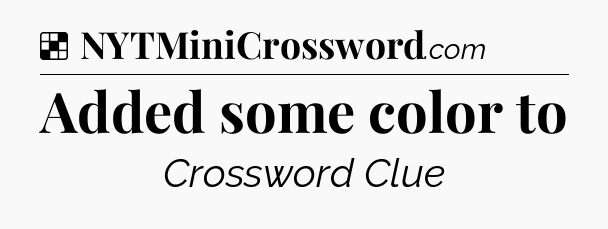 Solution: Added some color to - NYT Crossword