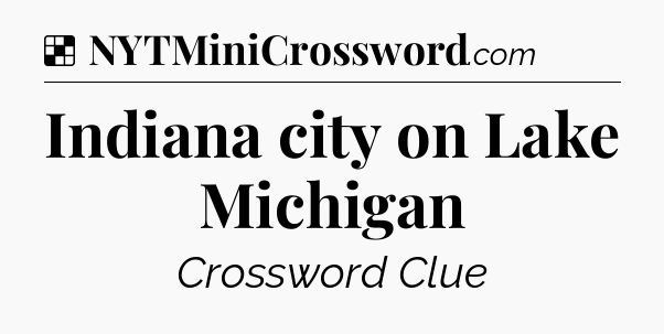 Solution: Indiana city on Lake Michigan - NYT Crossword