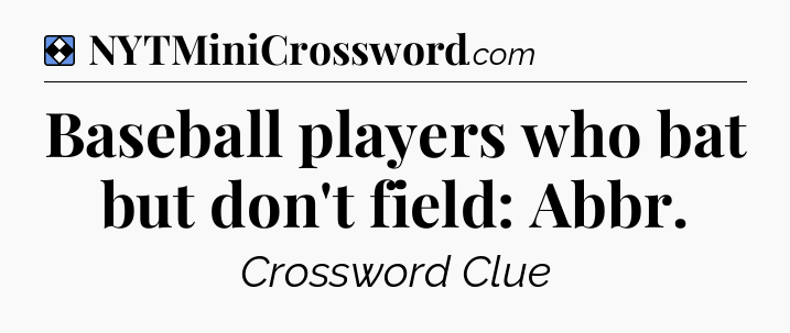 Solution: Baseball players who bat but don't field: Abbr - NYT Mini Crossword