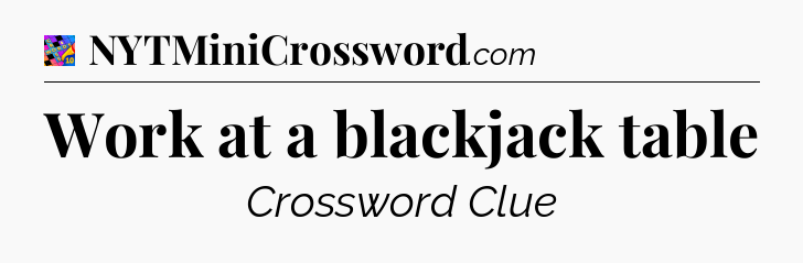 Work at a blackjack table Crossword Clue