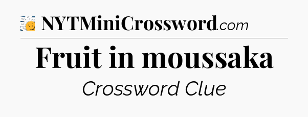 Fruit in moussaka - 7 Little Words