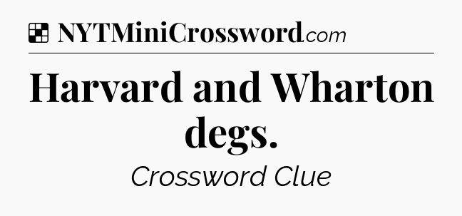 Solution: Harvard and Wharton degs - NYT Crossword