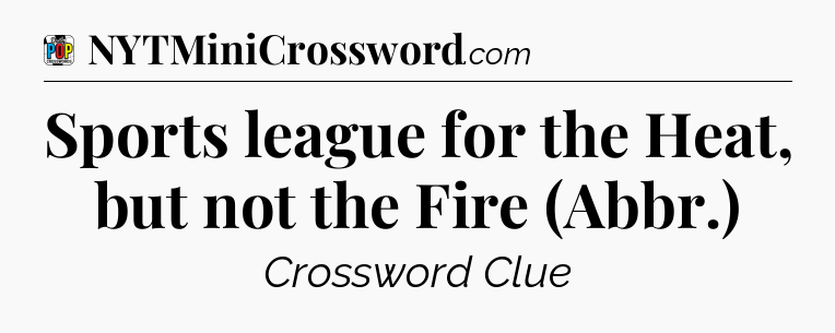 Sports league for the Heat, but not the Fire (Abbr.) Crossword Clue