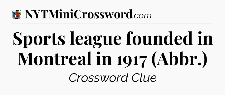 Sports league founded in Montreal in 1917 (Abbr.) Crossword Clue