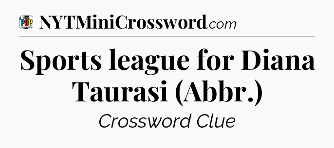 Sports league for Diana Taurasi (Abbr.) Crossword Clue