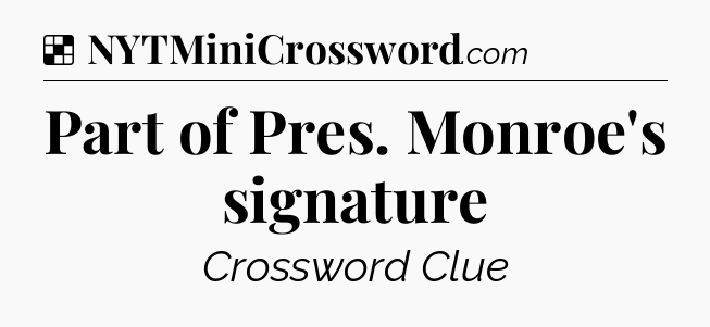 Solution: Part of Pres. Monroe's signature - NYT Crossword
