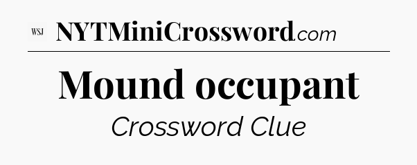 Mound occupant - WSJ Crossword
