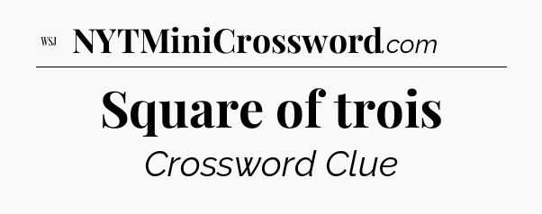 Square of trois - WSJ Crossword
