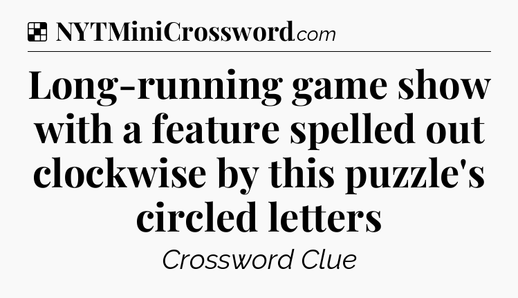 Solution: Long-running game show with a feature spelled out clockwise by this puzzle's circled letters - NYT Crossword