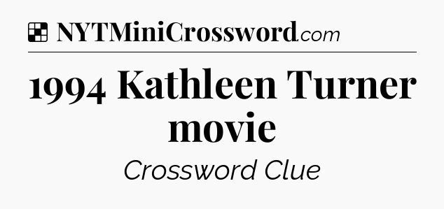 Solution: 1994 Kathleen Turner movie - NYT Crossword