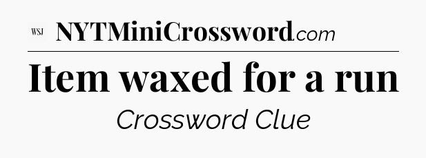 Item waxed for a run - WSJ Crossword