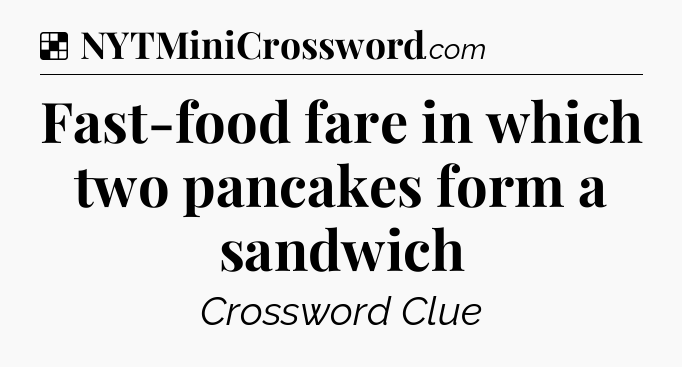 Solution: Fast-food fare in which two pancakes form a sandwich - NYT Crossword