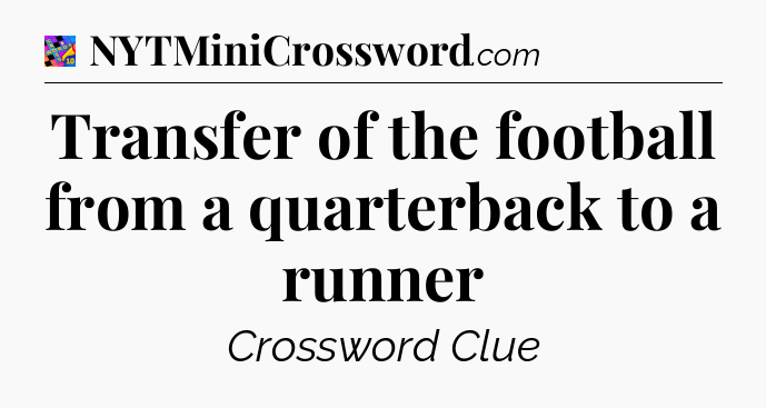 Transfer of the football from a quarterback to a runner Crossword Clue