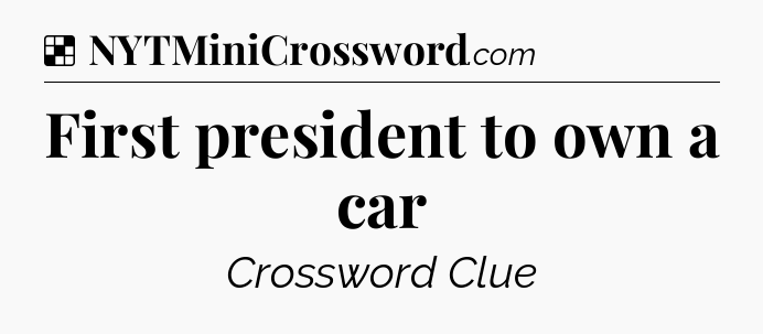 Solution: First president to own a car - NYT Crossword