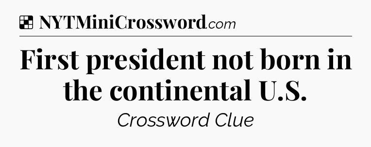 Solution: First president not born in the continental U.S - NYT Crossword