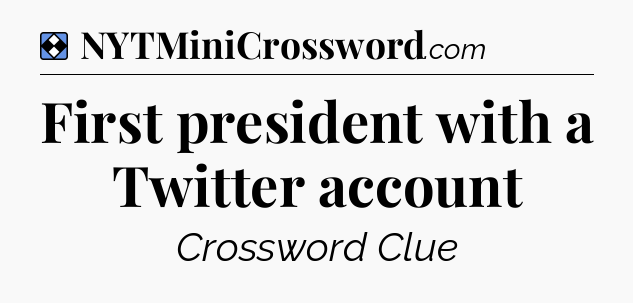 Solution: First president with a Twitter account - NYT Mini Crossword