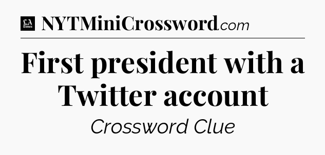 First president with a Twitter account - LA Times Crossword