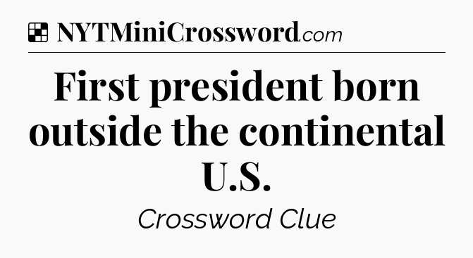 Solution: First president born outside the continental U.S - NYT Crossword