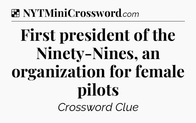 Solution: First president of the Ninety-Nines, an organization for female pilots - NYT Crossword