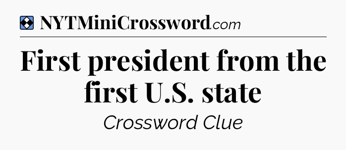 Solution: First president from the first U.S. state - NYT Mini Crossword