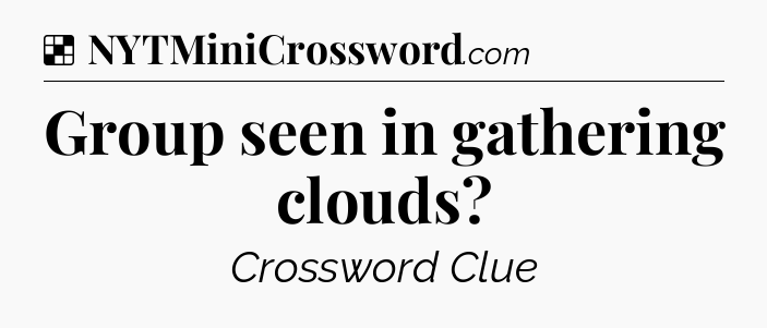 Solution: Group seen in gathering clouds - NYT Crossword