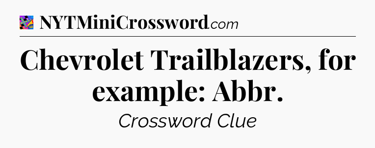 Chevrolet Trailblazers, for example: Abbr Crossword Clue
