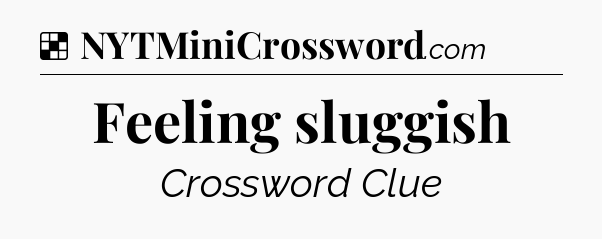 Solution: Feeling sluggish - NYT Crossword