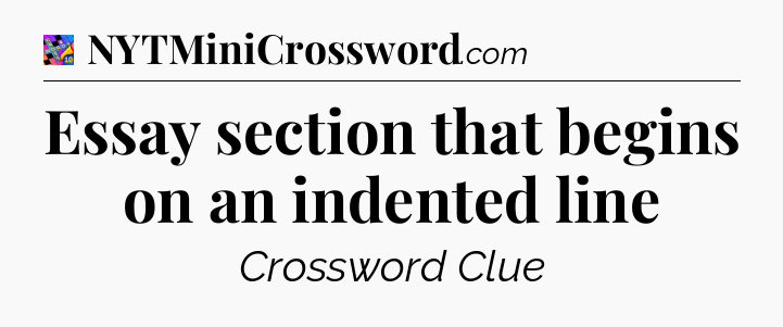 Essay section that begins on an indented line Crossword Clue