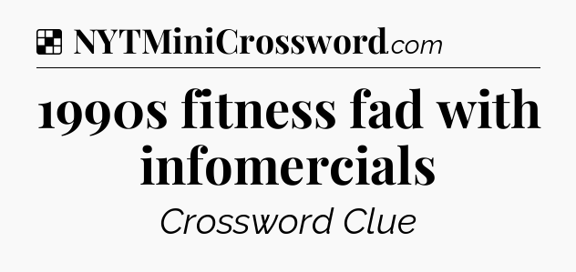 Solution: 1990s fitness fad with infomercials - NYT Crossword