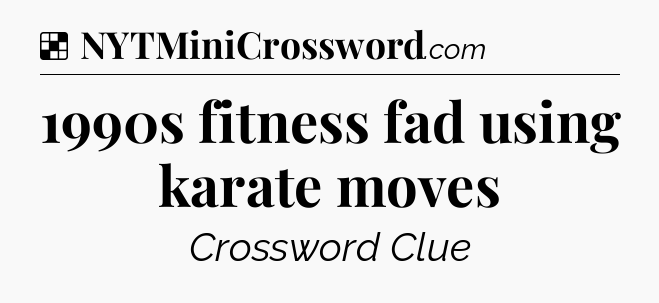 Solution: 1990s fitness fad using karate moves - NYT Crossword