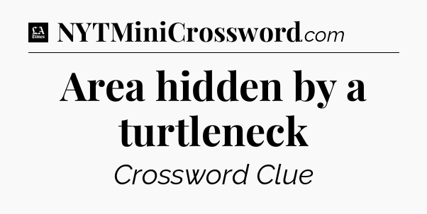 Area hidden by a turtleneck - LA Times Crossword
