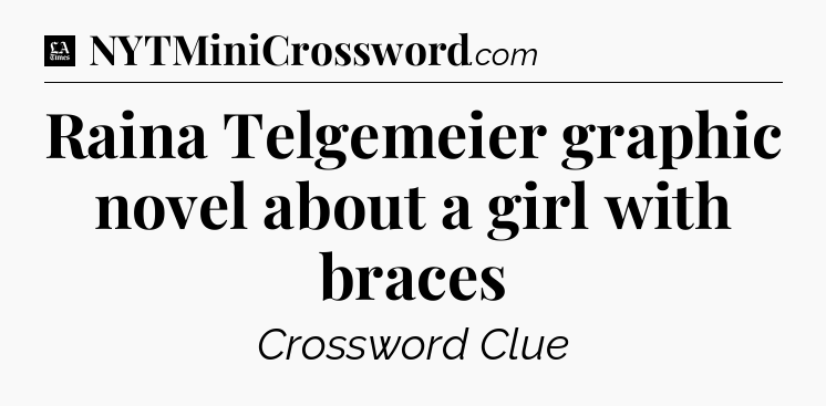 Raina Telgemeier graphic novel about a girl with braces - LA Times Crossword
