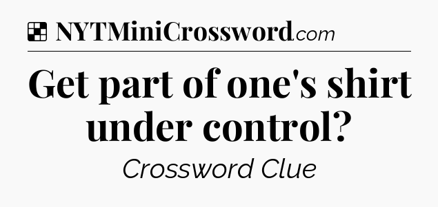 Solution: Get part of one's shirt under control - NYT Crossword