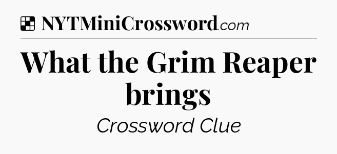 Solution: What the Grim Reaper brings - NYT Crossword