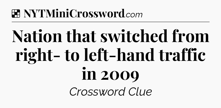 Solution: Nation that switched from right- to left-hand traffic in 2009 - NYT Crossword