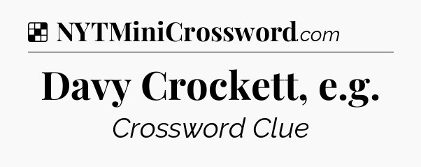 Solution: Davy Crockett, e.g - NYT Crossword