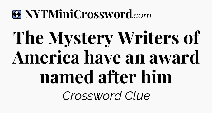 Solution: The Mystery Writers of America have an award named after him - NYT Mini Crossword