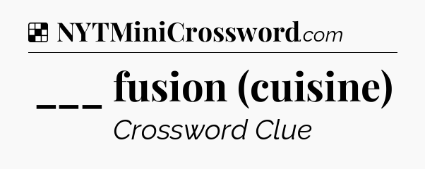 Solution: ___ fusion (cuisine) - NYT Crossword