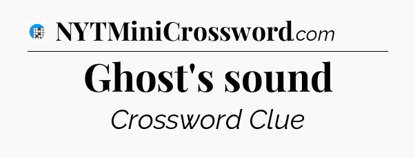Ghost's sound Crossword Clue