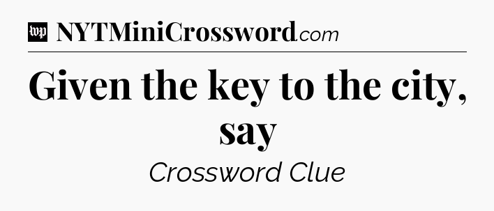 Given the key to the city, say Crossword Clue
