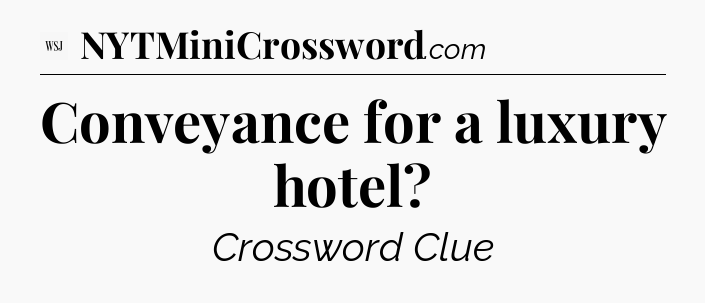 Conveyance for a luxury hotel - WSJ Crossword