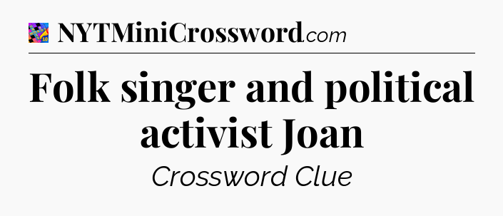 Folk singer and political activist Joan Crossword Clue