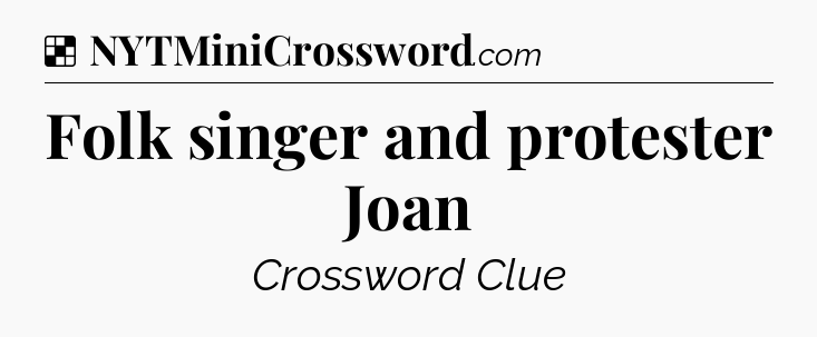 Solution: Folk singer and protester Joan - NYT Crossword