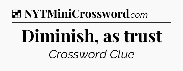 Solution: Diminish, as trust - NYT Crossword