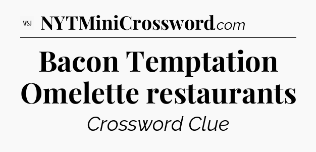 Bacon Temptation Omelette restaurants - WSJ Crossword