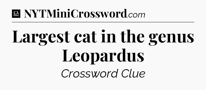 Largest cat in the genus Leopardus - LA Times Crossword