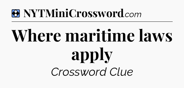 Solution: Where maritime laws apply - NYT Mini Crossword