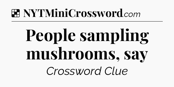 Solution: People sampling mushrooms, say - NYT Crossword