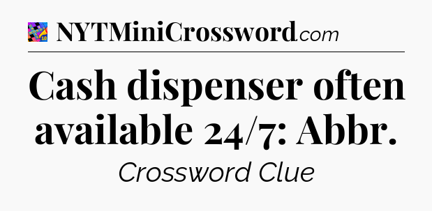 Cash dispenser often available 24/7: Abbr Crossword Clue
