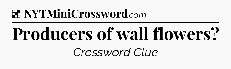 Solution: Producers of wall flowers - NYT Crossword
